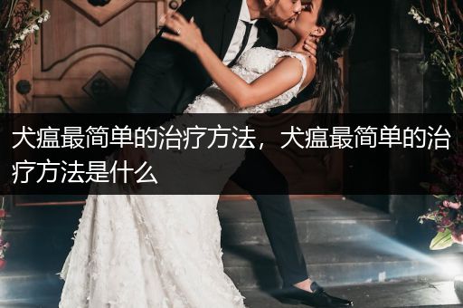 犬瘟最簡單的治療方法，犬瘟最簡單的治療方法是什么