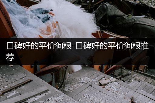 口碑好的平價狗糧-口碑好的平價狗糧推薦