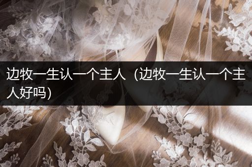 邊牧一生認一個主人（邊牧一生認一個主人好嗎）