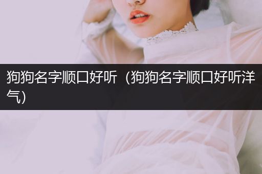 狗狗名字順口好聽(tīng)（狗狗名字順口好聽(tīng)洋氣）