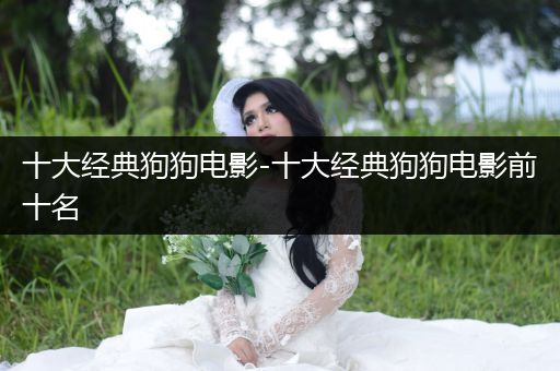 十大經(jīng)典狗狗電影-十大經(jīng)典狗狗電影前十名