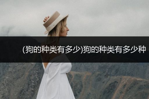 （狗的種類有多少)狗的種類有多少種