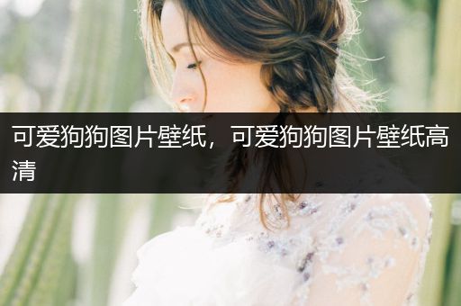 可愛狗狗圖片壁紙，可愛狗狗圖片壁紙高清