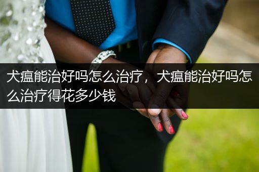 犬瘟能治好嗎怎么治療，犬瘟能治好嗎怎么治療得花多少錢(qián)