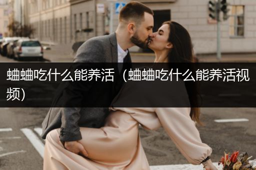 蛐蛐吃什么能養(yǎng)活（蛐蛐吃什么能養(yǎng)活視頻）