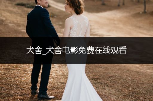 犬舍_犬舍電影免費(fèi)在線觀看