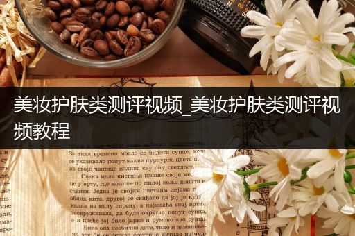 美妝護膚類測評視頻_美妝護膚類測評視頻教程