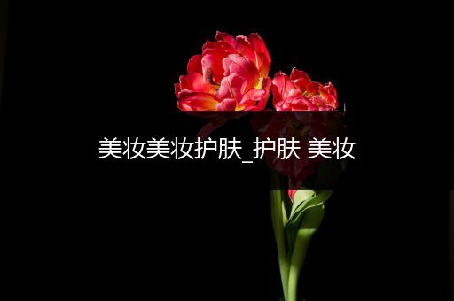 美妝美妝護(hù)膚_護(hù)膚 美妝
