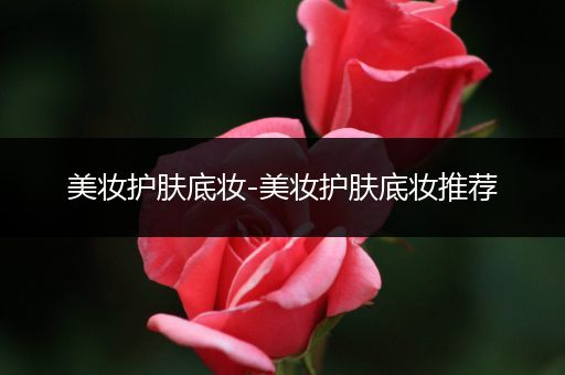 美妝護(hù)膚底妝-美妝護(hù)膚底妝推薦