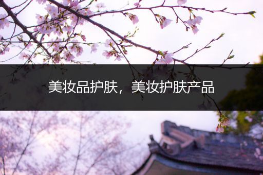 美妝品護膚，美妝護膚產(chǎn)品