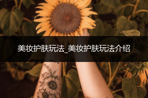 美妝護(hù)膚玩法_美妝護(hù)膚玩法介紹