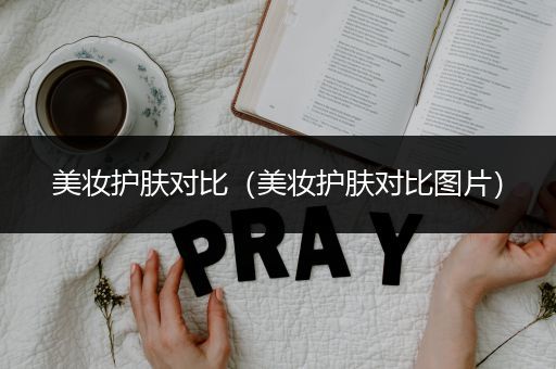 美妝護(hù)膚對比（美妝護(hù)膚對比圖片）