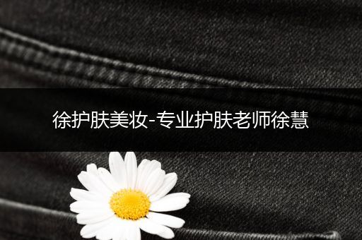 徐護(hù)膚美妝-專業(yè)護(hù)膚老師徐慧