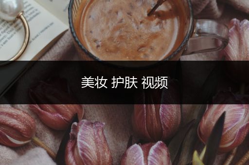 美妝 護(hù)膚 視頻