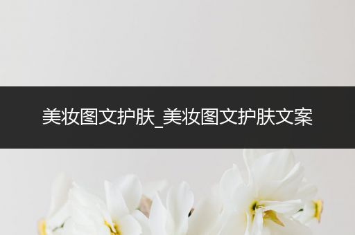 美妝圖文護(hù)膚_美妝圖文護(hù)膚文案