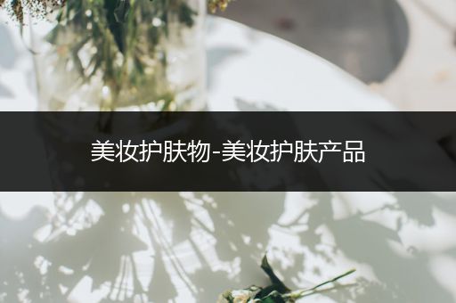 美妝護(hù)膚物-美妝護(hù)膚產(chǎn)品