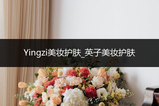 Yingzi美妝護(hù)膚_英子美妝護(hù)膚