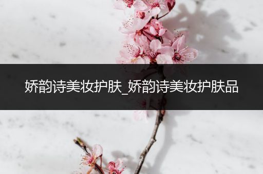 嬌韻詩美妝護(hù)膚_嬌韻詩美妝護(hù)膚品