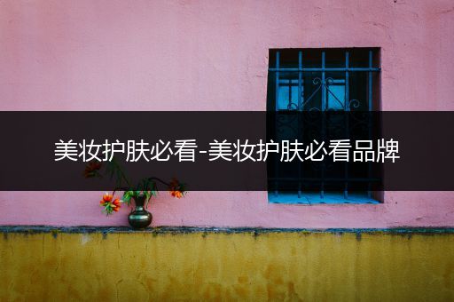 美妝護膚必看-美妝護膚必看品牌