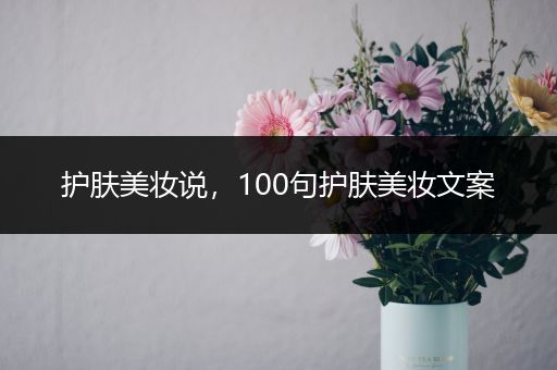 護膚美妝說，100句護膚美妝文案