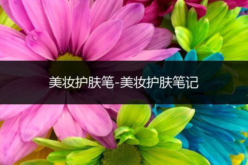 美妝護(hù)膚筆-美妝護(hù)膚筆記