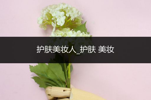 護膚美妝人_護膚 美妝