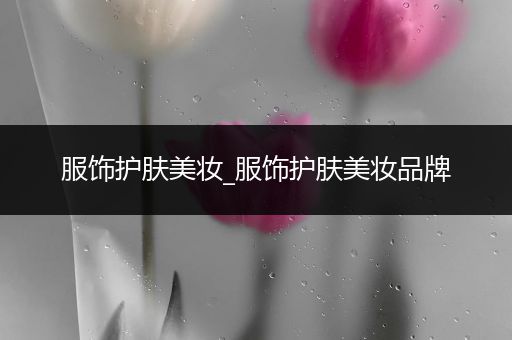 服飾護膚美妝_服飾護膚美妝品牌