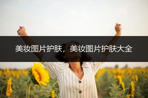 美妝圖片護膚，美妝圖片護膚大全