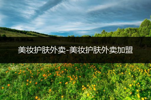 美妝護膚外賣-美妝護膚外賣加盟