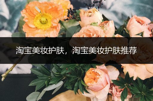 淘寶美妝護膚，淘寶美妝護膚推薦