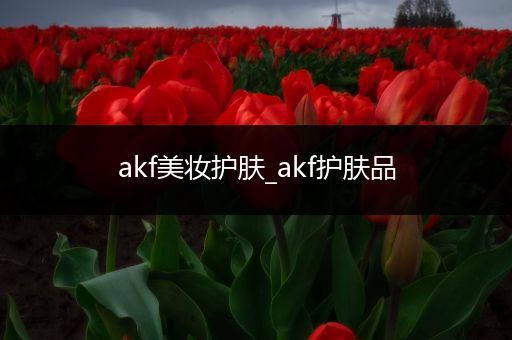 akf美妝護(hù)膚_akf護(hù)膚品