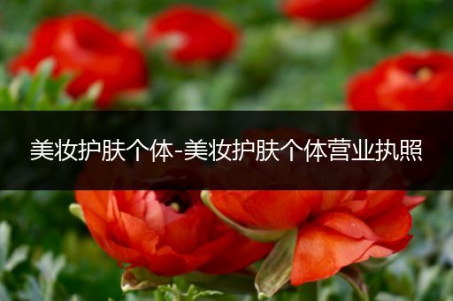 美妝護(hù)膚個(gè)體-美妝護(hù)膚個(gè)體營(yíng)業(yè)執(zhí)照