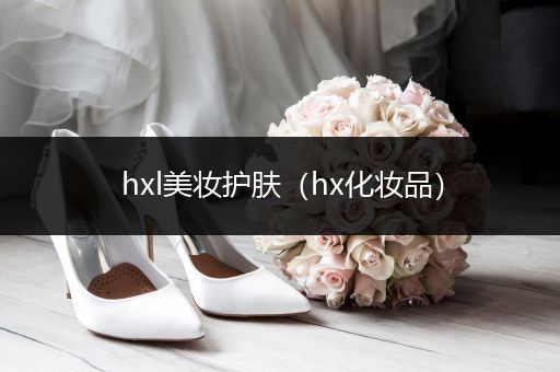 hxl美妝護膚（hx化妝品）