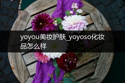 yoyou美妝護(hù)膚_yoyoso化妝品怎么樣