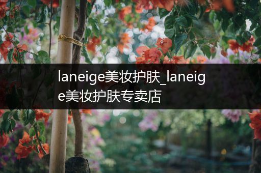 laneige美妝護膚_laneige美妝護膚專賣店