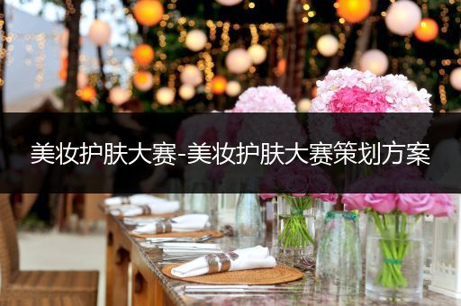 美妝護膚大賽-美妝護膚大賽策劃方案