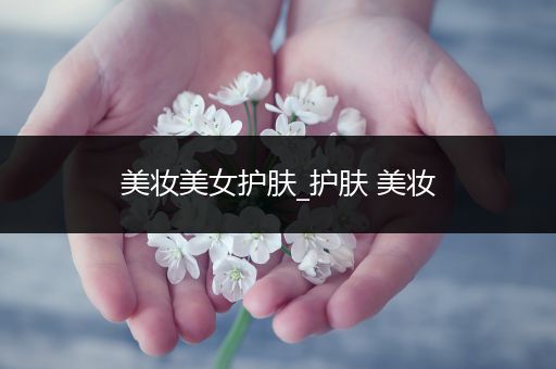美妝美女護膚_護膚 美妝