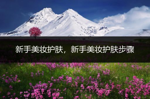 新手美妝護膚，新手美妝護膚步驟