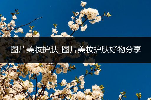 圖片美妝護(hù)膚_圖片美妝護(hù)膚好物分享