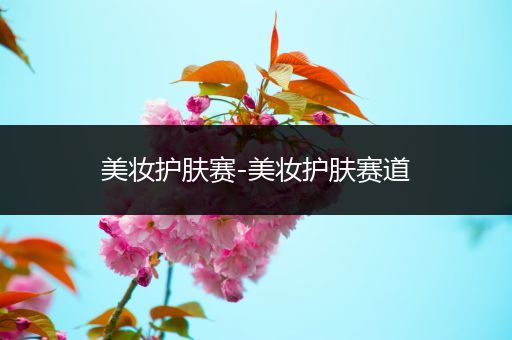美妝護(hù)膚賽-美妝護(hù)膚賽道