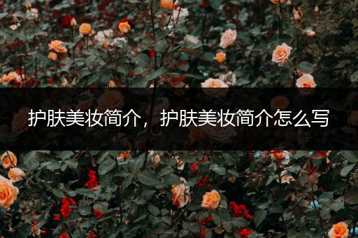 護(hù)膚美妝簡介，護(hù)膚美妝簡介怎么寫
