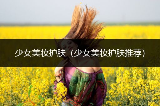 少女美妝護膚（少女美妝護膚推薦）