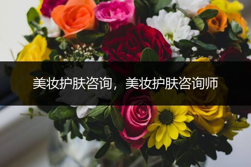 美妝護(hù)膚咨詢，美妝護(hù)膚咨詢師