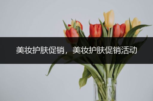 美妝護膚促銷，美妝護膚促銷活動