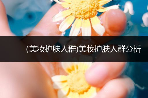 （美妝護膚人群)美妝護膚人群分析