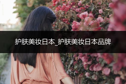護(hù)膚美妝日本_護(hù)膚美妝日本品牌